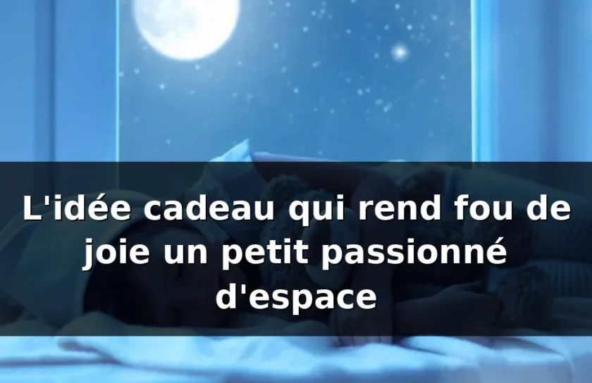 Cadeau enfant espace : l'idée qui fait rêver en 2026 — illustration