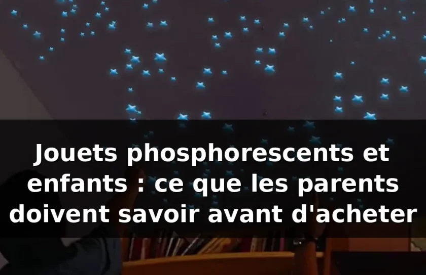 Plafond ciel étoilé 16 Jouets phosphorescents danger pour enfants : guide 2026 — illustration